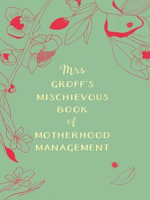 cover image of Mrs Groff's Mischievous Book of Motherhood Management